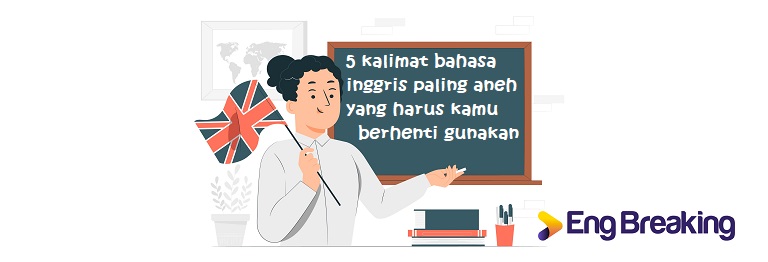 kalimat bahasa Inggris paling aneh yang harus kamu berhenti gunakan