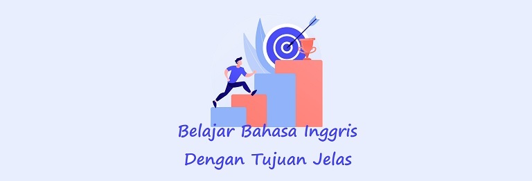 Belajar Bahasa Inggris Dengan Tujuan Jelas - Metode Belajar Mandiri Paling Efektif